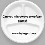 Can you microwave styrofoam plates?