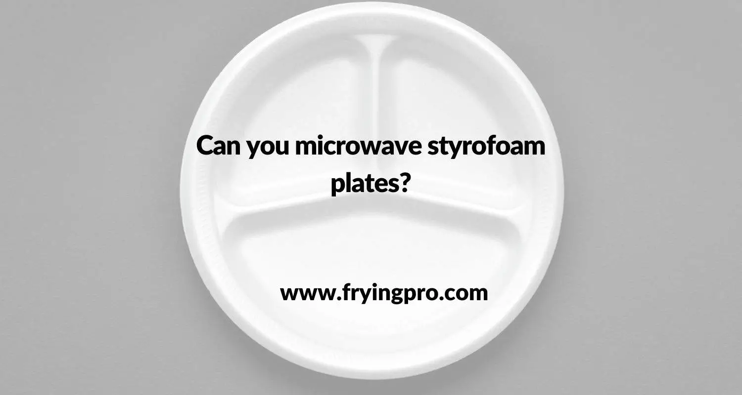 Can you microwave styrofoam plates?