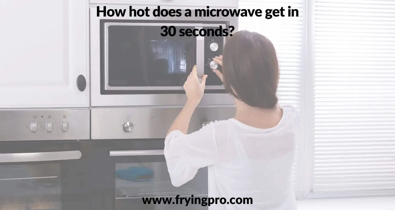How hot does a microwave get in 30 seconds?