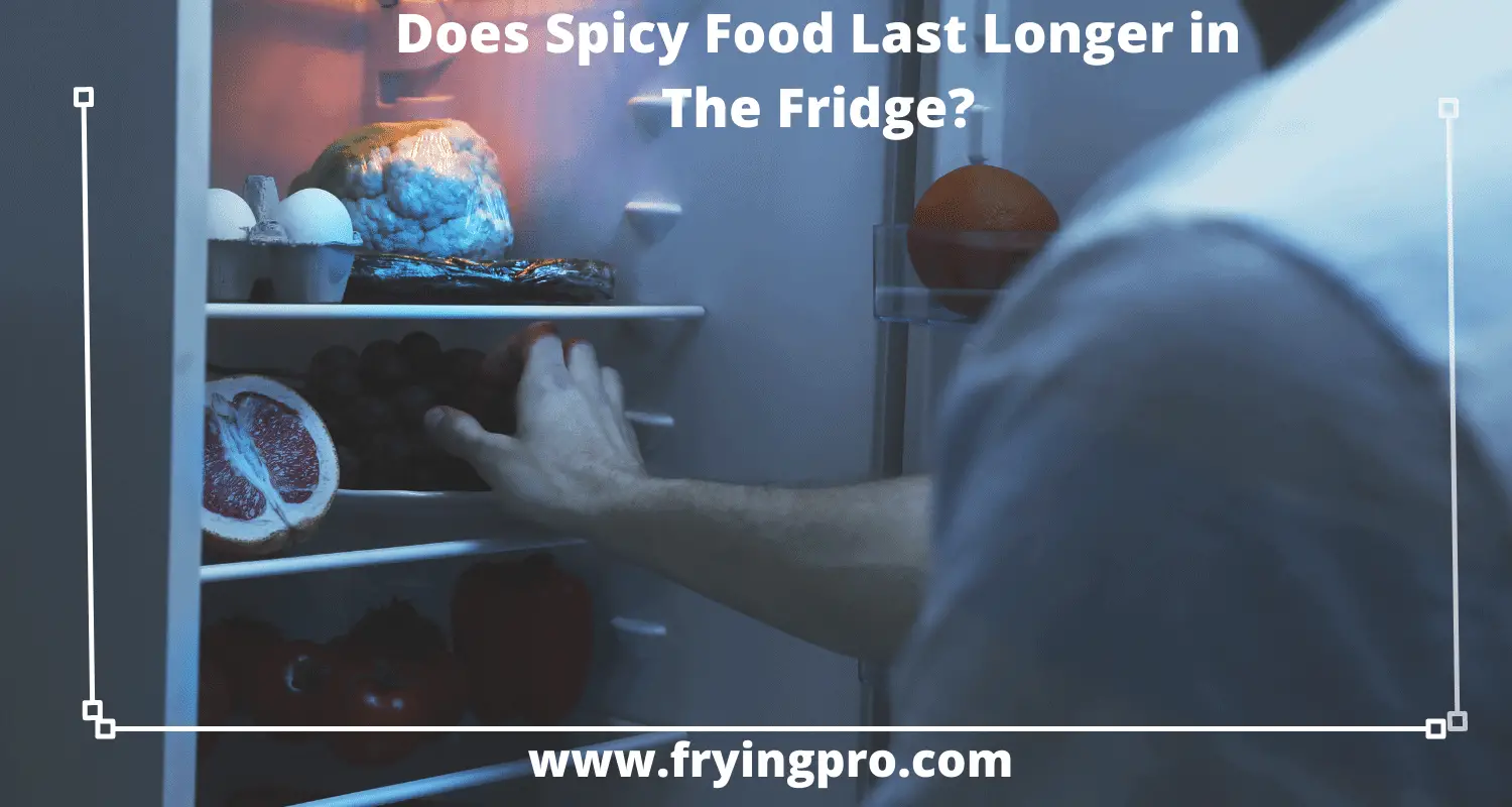 Does Spicy Food Last Longer in The Fridge?