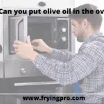 Can you put olive oil in the oven?