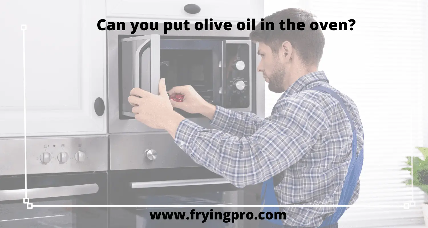 Can you put olive oil in the oven?