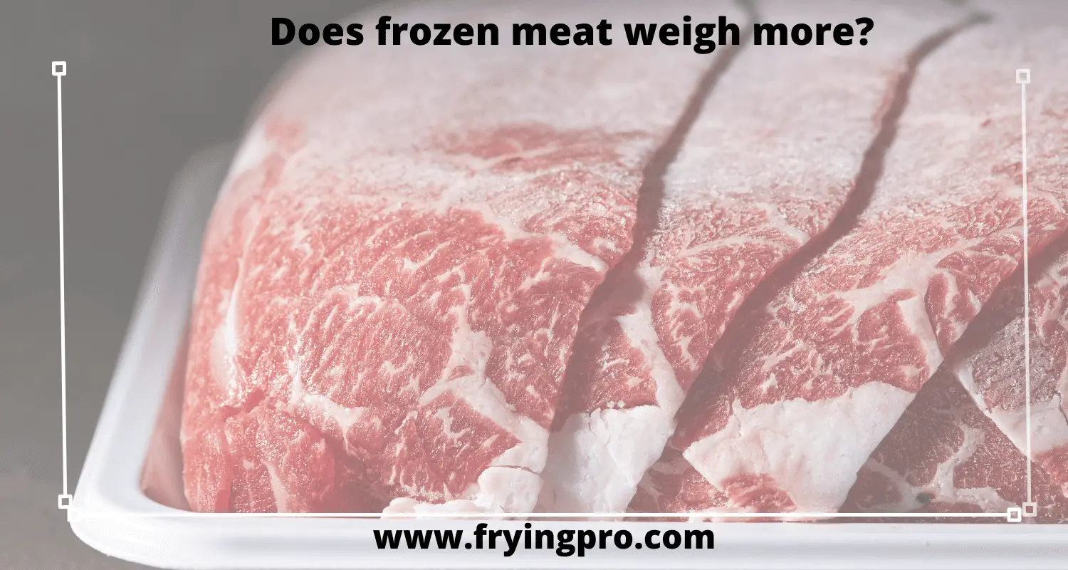 Does frozen meat weigh more?