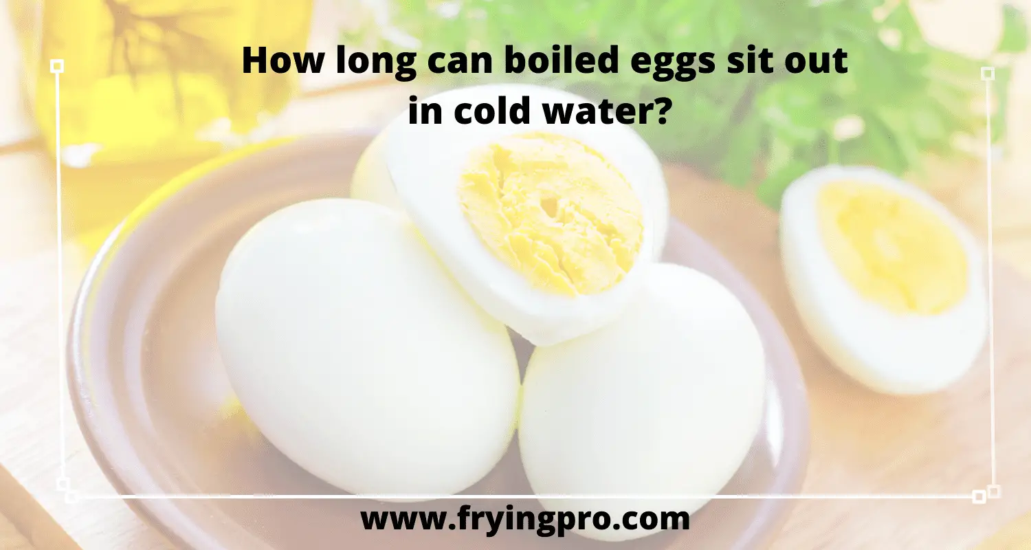 How long can boiled eggs sit out in cold water?