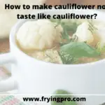 How to make cauliflower not taste like cauliflower?