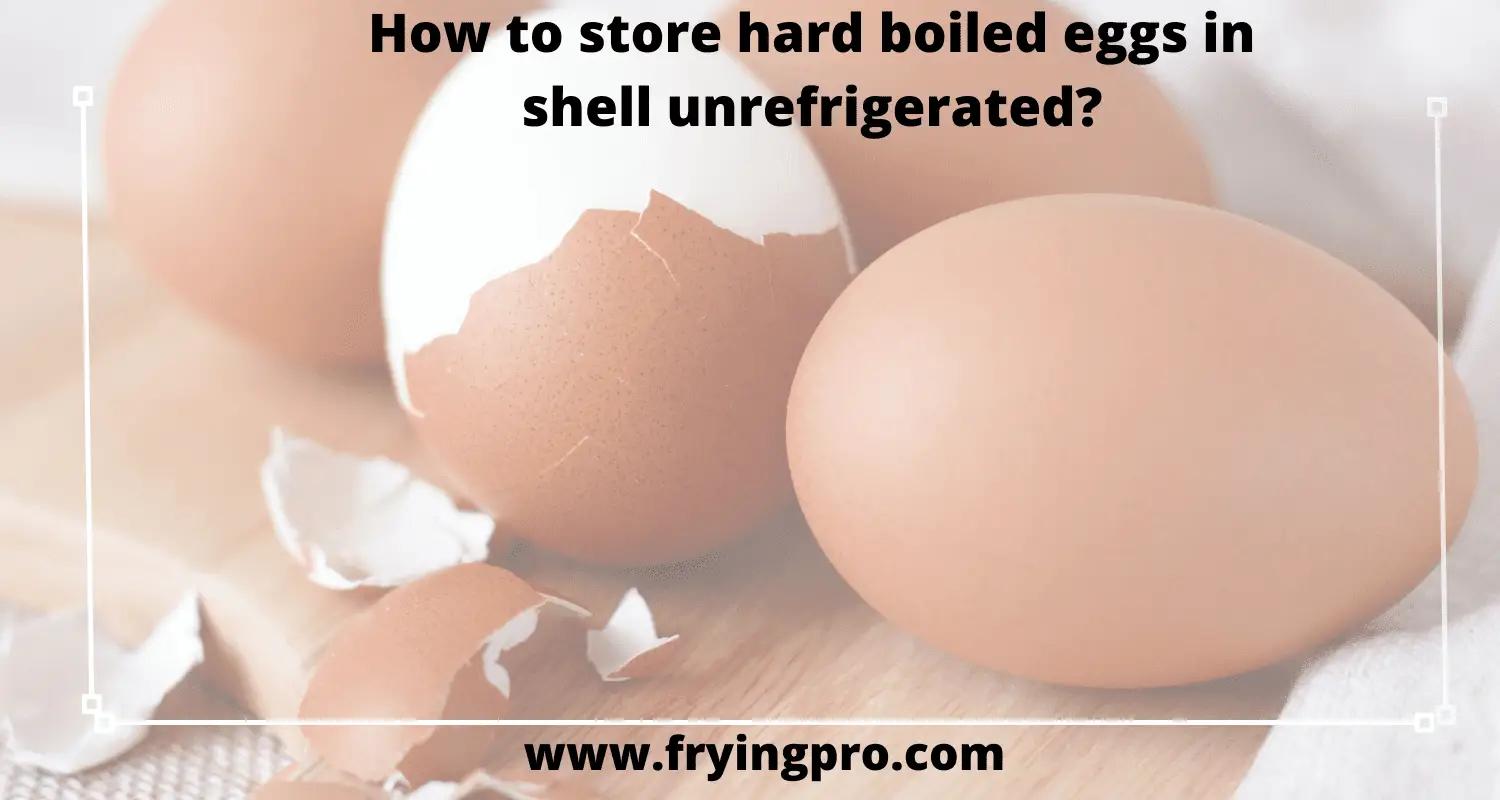 How to store hard boiled eggs in shell unrefrigerated?