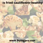 Is fried cauliflower healthy?