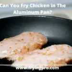 Can You Fry Chicken in The Aluminum Pan?