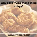 Why does frying make things crispy?
