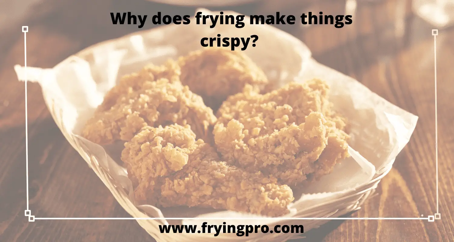Why does frying make things crispy?