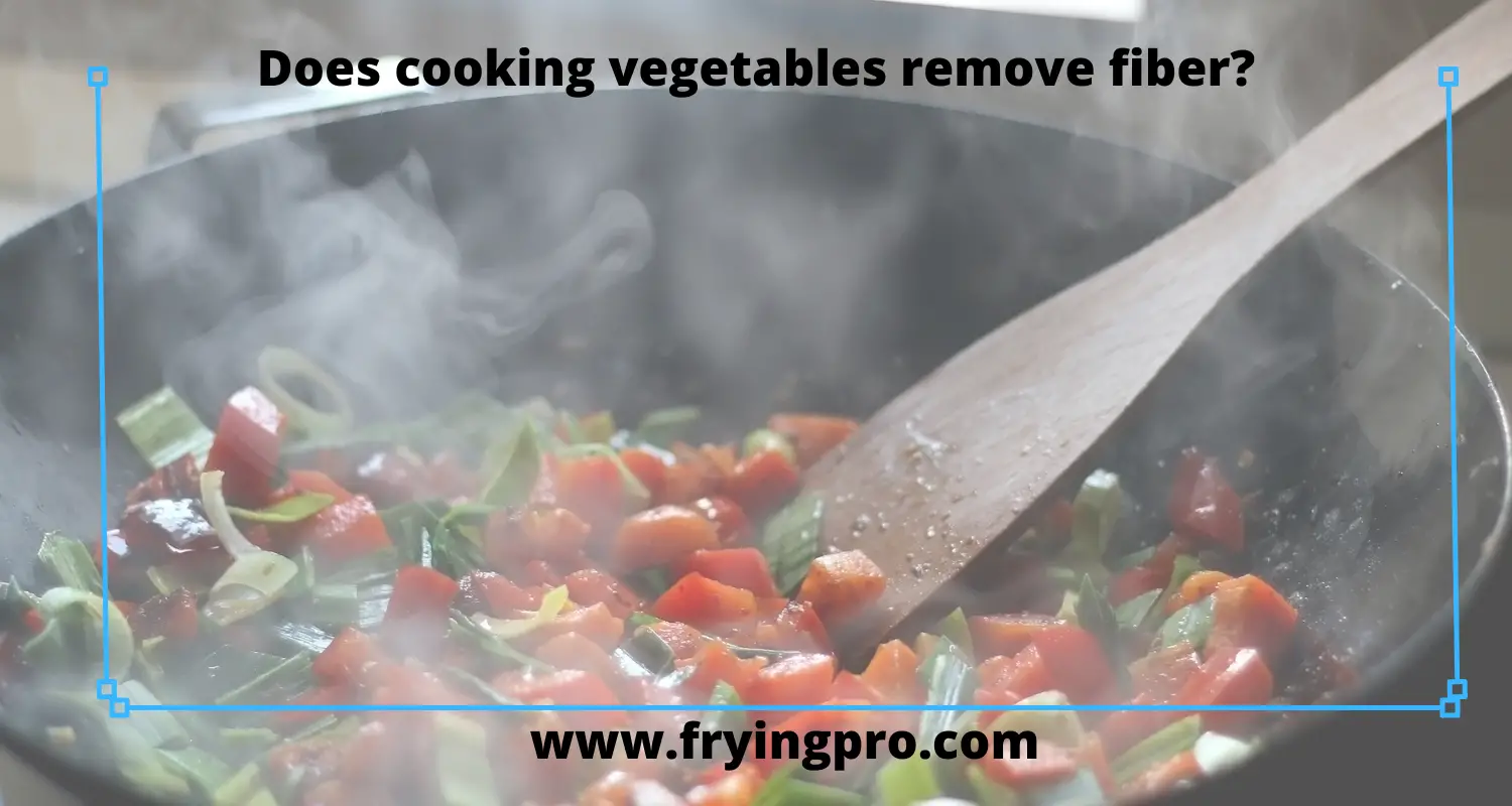 Does cooking vegetables remove fiber?