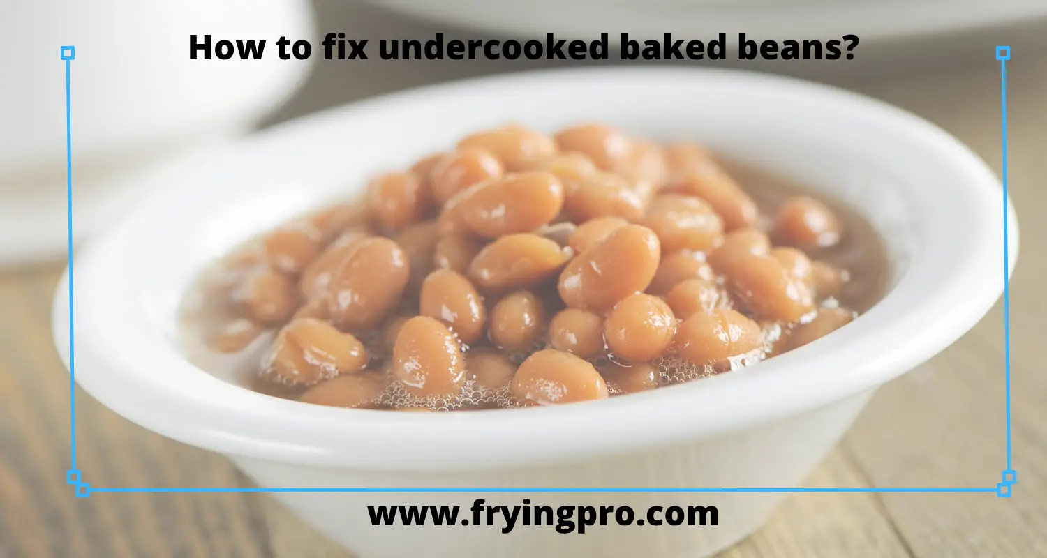 How to fix undercooked baked beans?