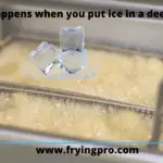 What happens when you put ice in a deep fryer?