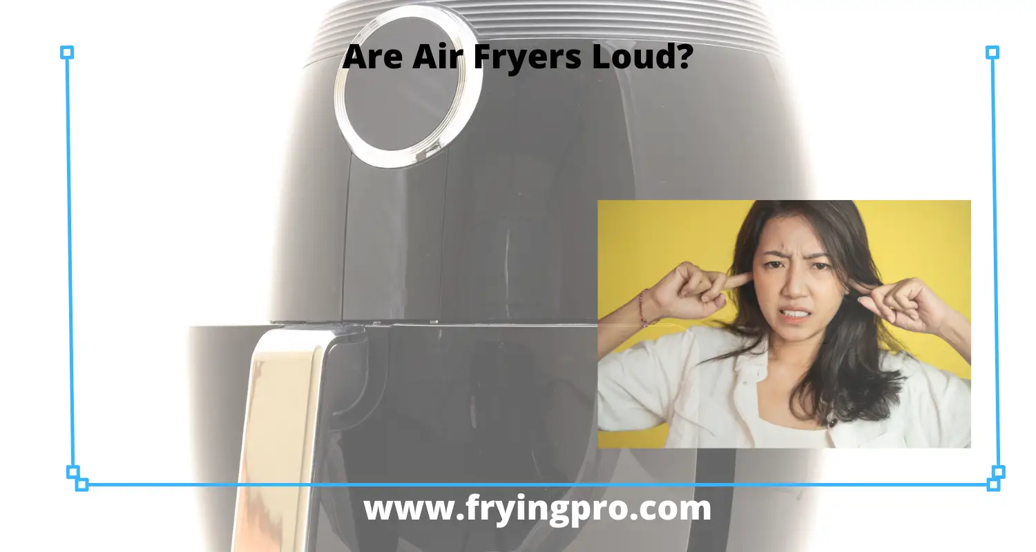 Are Air Fryers Loud?