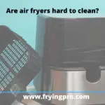 Are air fryers hard to clean?