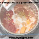 Can you put oil in a pressure cooker?